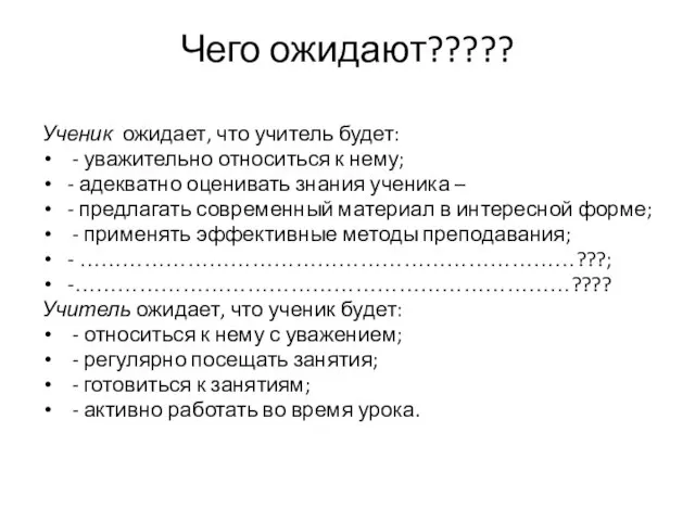 Чего ожидают????? Ученик ожидает, что учитель будет: - уважительно относиться к