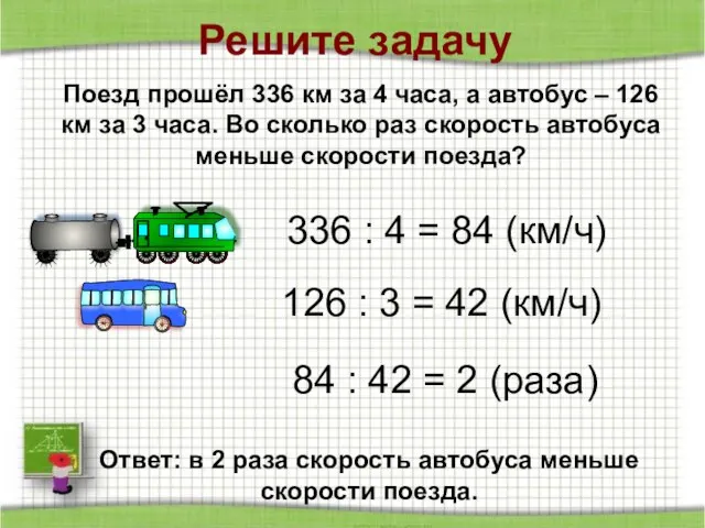 Решите задачу 336 : 4 = 84 (км/ч) 126 : 3