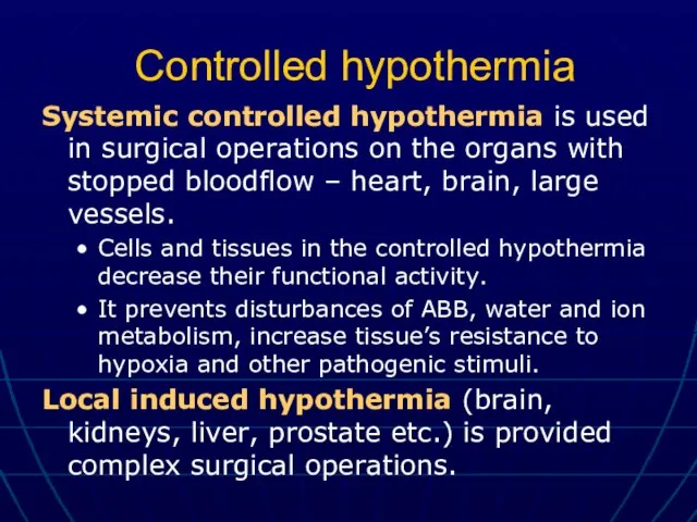 Controlled hypothermia Systemic controlled hypothermia is used in surgical operations on