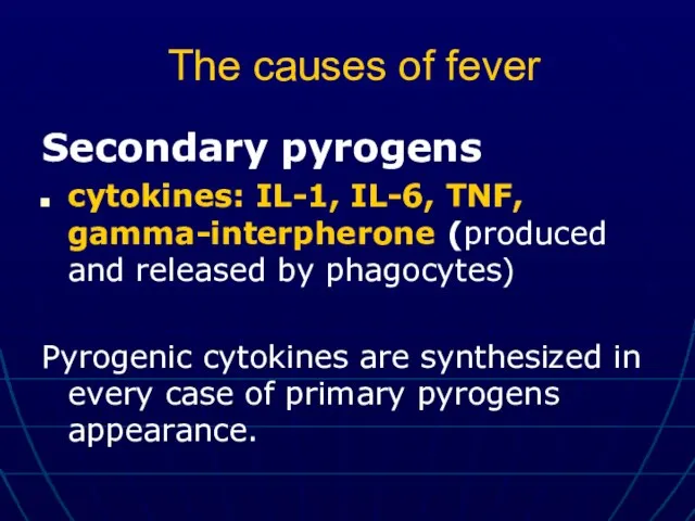 The causes of fever Secondary pyrogens cytokines: IL-1, IL-6, TNF, gamma-interpherone