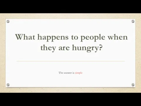 What happens to people when they are hungry? The answer is simple