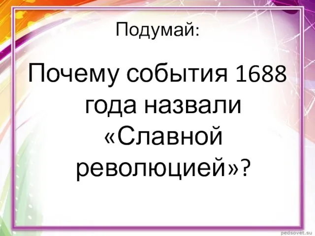 Подумай: Почему события 1688 года назвали «Славной революцией»?