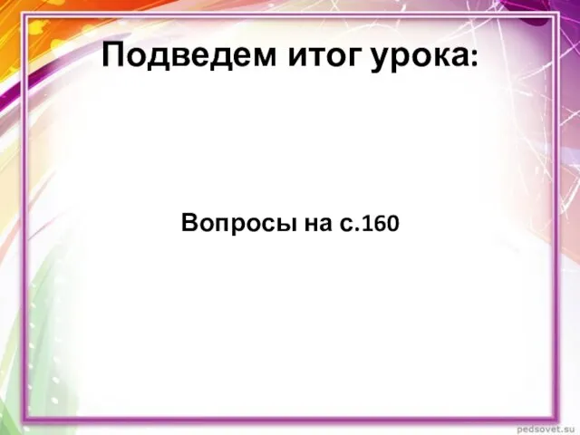 Подведем итог урока: Вопросы на с.160