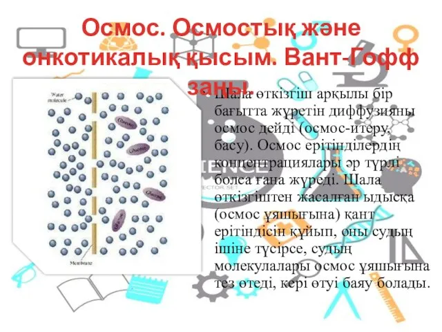 Шала өткізгіш арқылы бір бағытта жүретін диффузияны осмос дейді (осмос-итеру, басу).