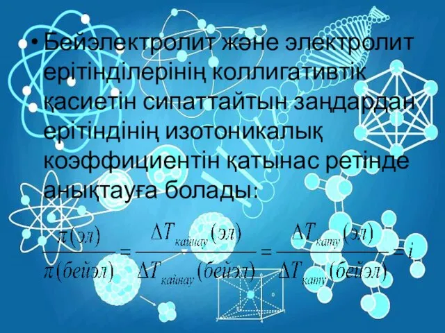 Бейэлектролит және электролит ерітінділерінің коллигативтік қасиетін сипаттайтын заңдардан ерітіндінің изотоникалық коэффициентін қатынас ретінде анықтауға болады: