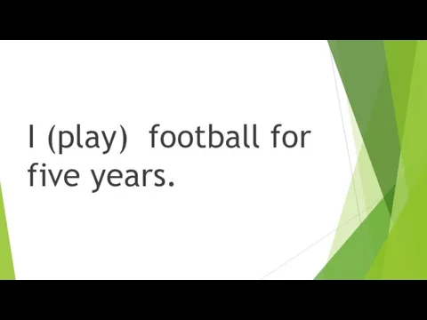 I (play) football for five years.