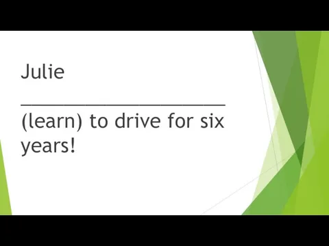 Julie ___________________ (learn) to drive for six years!