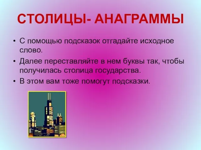 СТОЛИЦЫ- АНАГРАММЫ С помощью подсказок отгадайте исходное слово. Далее переставляйте в