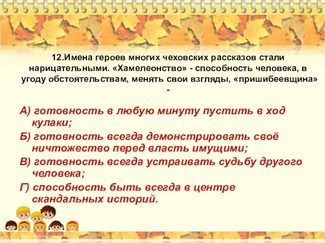 12.Имена героев многих чеховских рассказов стали нарицательными. «Хамелеонство» - способность человека,