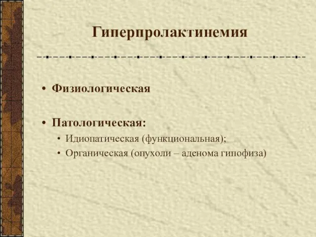 Гиперпролактинемия Физиологическая Патологическая: Идиопатическая (функциональная); Органическая (опухоли – аденома гипофиза)