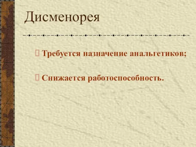 Дисменорея Требуется назначение анальгетиков; Снижается работоспособность.