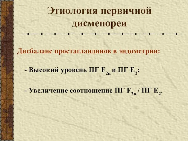 Этиология первичной дисменореи Дисбаланс простагландинов в эндометрии: - Высокий уровень ПГ