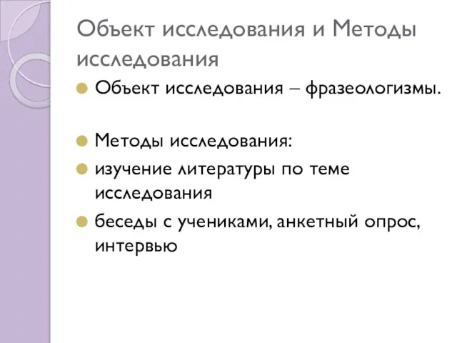 Объект исследования и Методы исследования Объект исследования – фразеологизмы. Методы исследования: