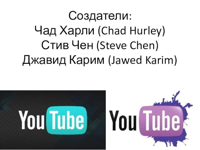 Создатели: Чад Харли (Chad Hurley) Стив Чен (Steve Chen) Джавид Карим (Jawed Karim)