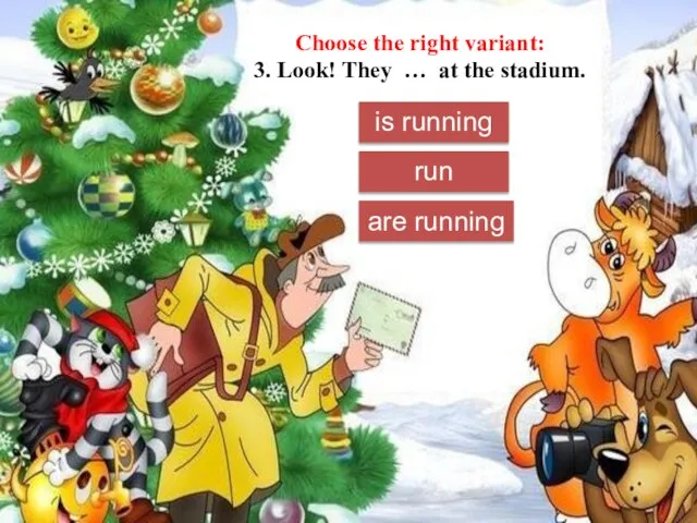 Choose the right variant: 3. Look! They … at the stadium. is running run are running