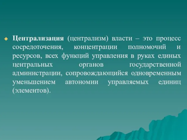 Централизация (централизм) власти – это процесс сосредоточения, концентрации полномочий и ресурсов,