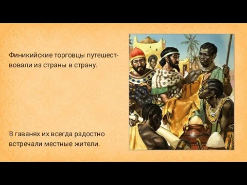 Финикийские торговцы путешест-вовали из страны в страну. В гаванях их всегда радостно встречали местные жители.