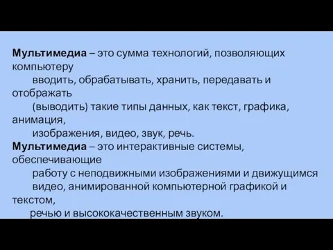 Мультимедиа – это сумма технологий, позволяющих компьютеру вводить, обрабатывать, хранить, передавать