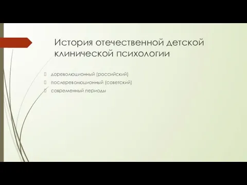 История отечественной детской клинической психологии дореволюционный (российский) послереволюционный (советский) современный периоды