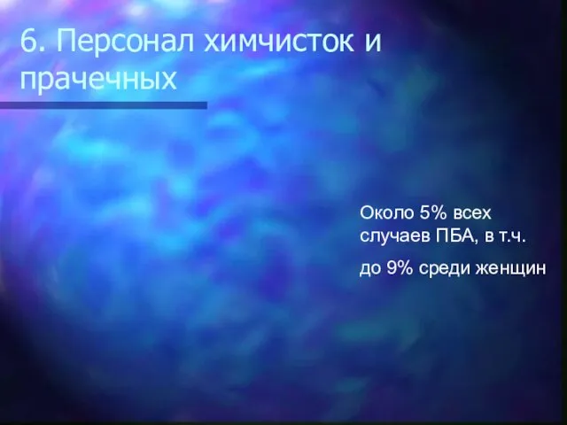 6. Персонал химчисток и прачечных Около 5% всех случаев ПБА, в т.ч. до 9% среди женщин