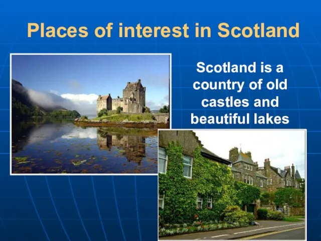 Places of interest in Scotland Scotland is a country of old castles and beautiful lakes