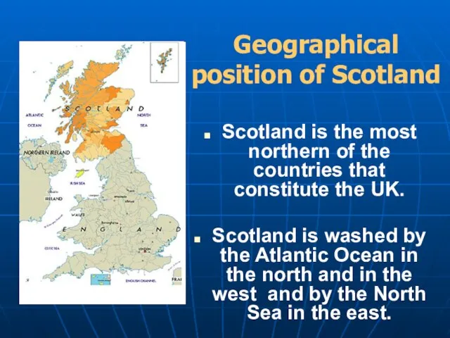 Geographical position of Scotland Scotland is the most northern of the