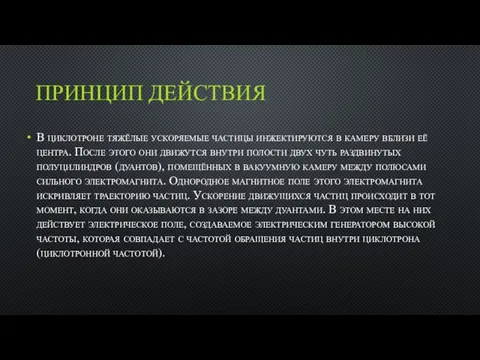 ПРИНЦИП ДЕЙСТВИЯ В циклотроне тяжёлые ускоряемые частицы инжектируются в камеру вблизи