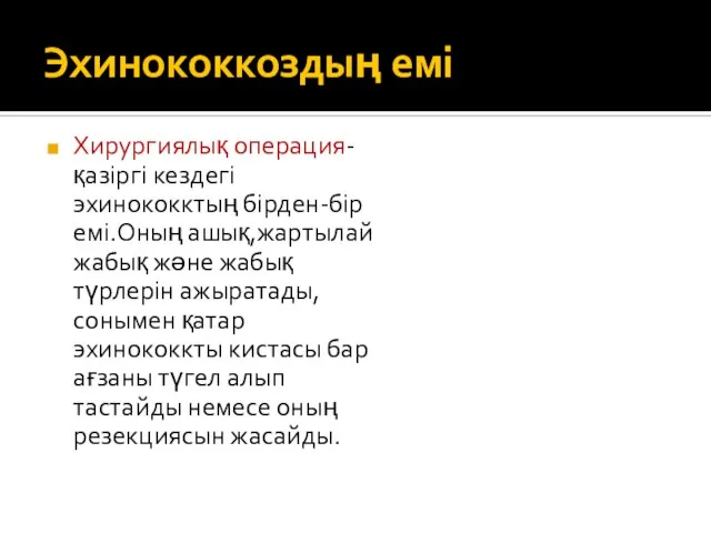 Эхинококкоздың емі Хирургиялық операция-қазіргі кездегі эхинококктың бірден-бір емі.Оның ашық,жартылай жабық және