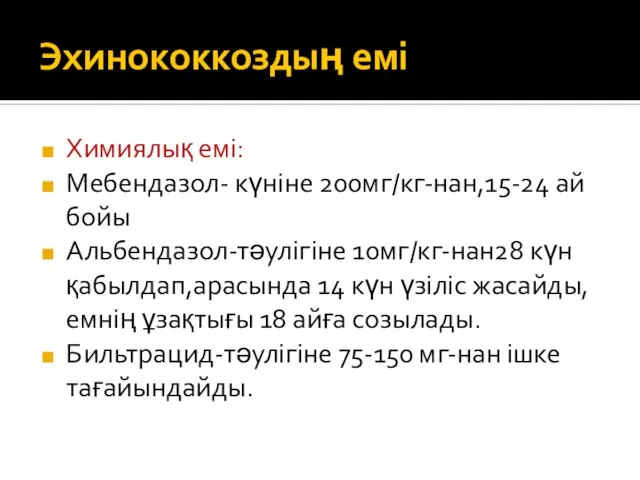 Эхинококкоздың емі Химиялық емі: Мебендазол- күніне 200мг/кг-нан,15-24 ай бойы Альбендазол-тәулігіне 10мг/кг-нан28