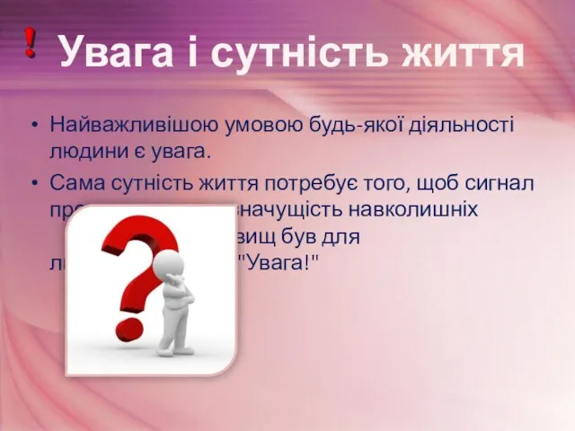 Найважливішою умовою будь-якої діяльності людини є увага. Сама сутність життя потребує