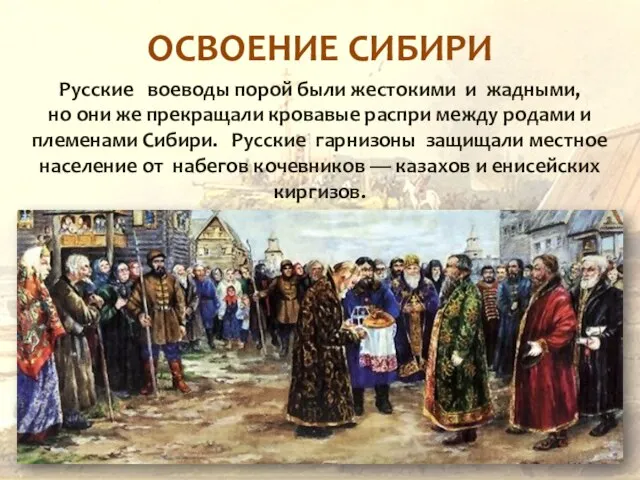 ОСВОЕНИЕ СИБИРИ Русские воеводы порой были жестокими и жадными, но они