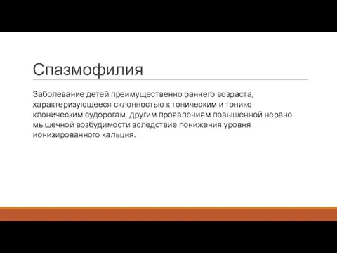 Спазмофилия Заболевание детей преимущественно раннего возраста, характеризующееся склонностью к тоническим и