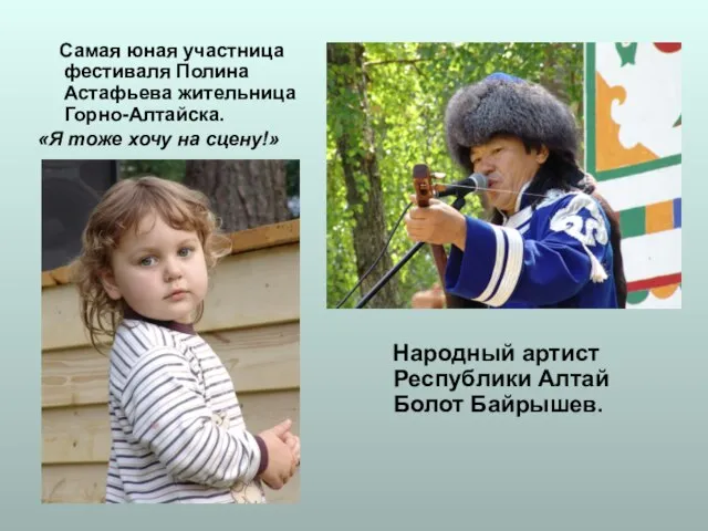 Самая юная участница фестиваля Полина Астафьева жительница Горно-Алтайска. «Я тоже хочу