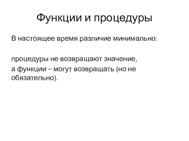 Функции и процедуры В настоящее время различие минимально: процедуры не возвращают