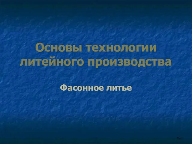 Фасонное литье Основы технологии литейного производства