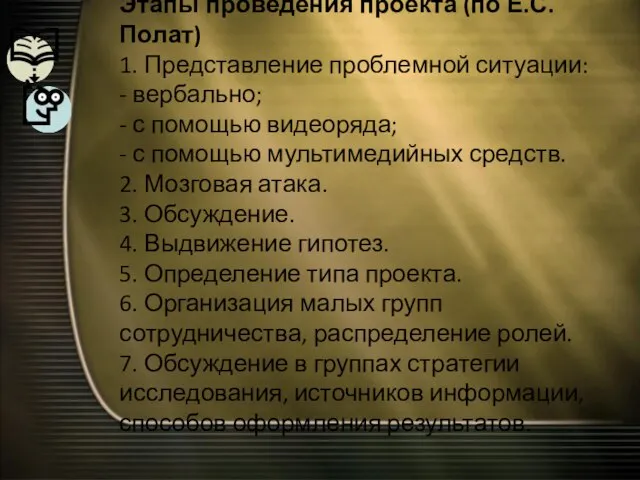 Этапы проведения проекта (по Е.С.Полат) 1. Представление проблемной ситуации: - вербально;