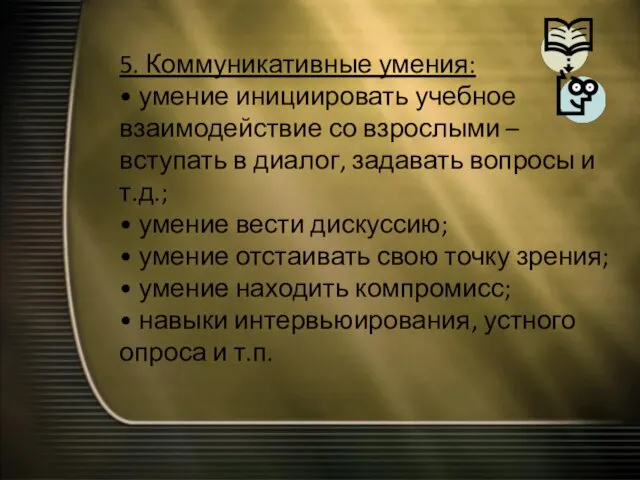 5. Коммуникативные умения: • умение инициировать учебное взаимодействие со взрослыми –