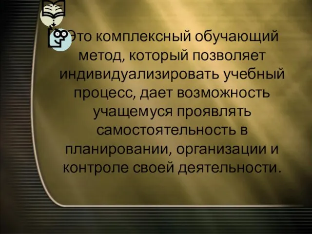 Это комплексный обучающий метод, который позволяет индивидуализировать учебный процесс, дает возможность