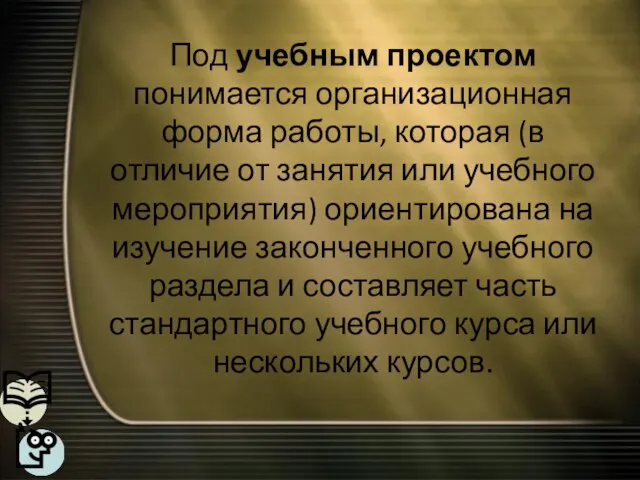 Под учебным проектом понимается организационная форма работы, которая (в отличие от