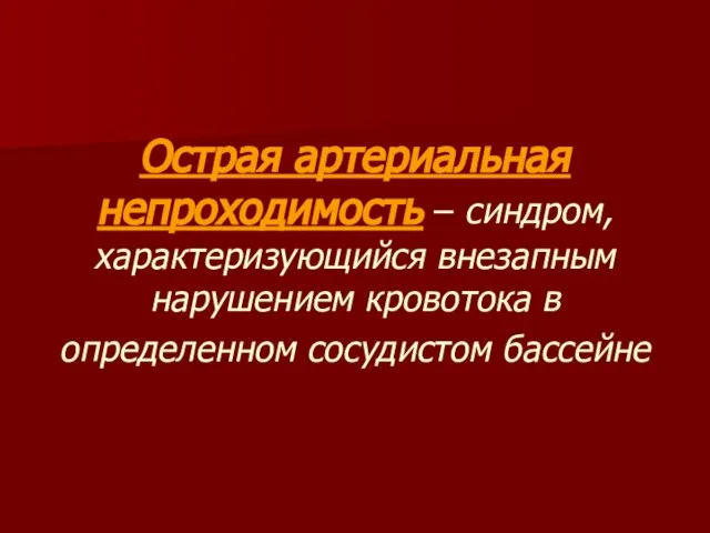 Острая артериальная непроходимость – синдром, характеризующийся внезапным нарушением кровотока в определенном сосудистом бассейне