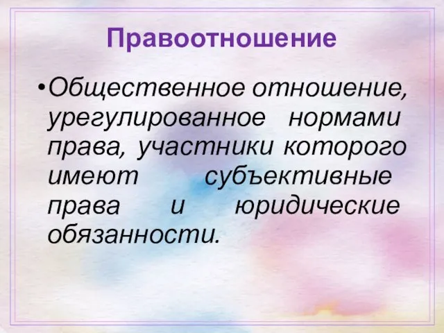 Правоотношение Общественное отношение, урегулированное нормами права, участники которого имеют субъективные права и юридические обязанности.