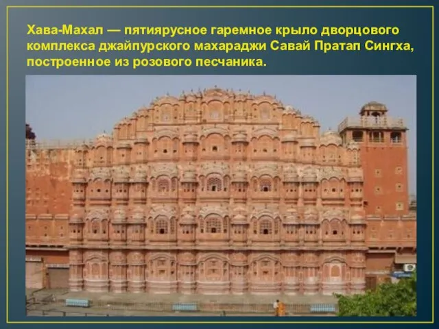 Хава-Махал — пятиярусное гаремное крыло дворцового комплекса джайпурского махараджи Савай Пратап Сингха, построенное из розового песчаника.