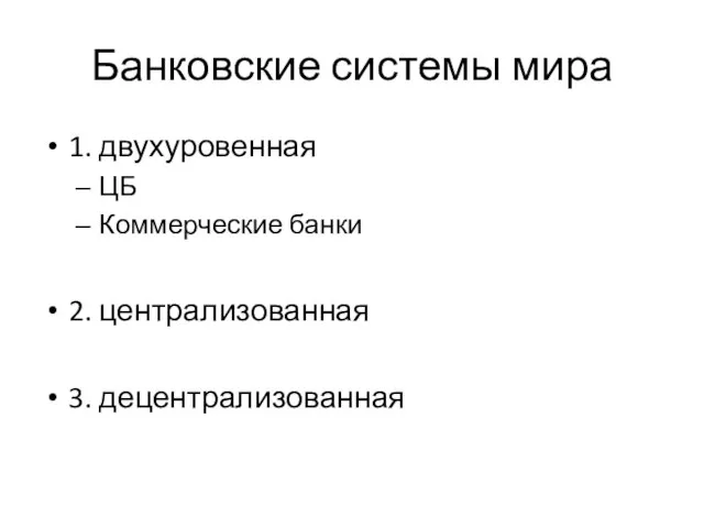 Банковские системы мира 1. двухуровенная ЦБ Коммерческие банки 2. централизованная 3. децентрализованная