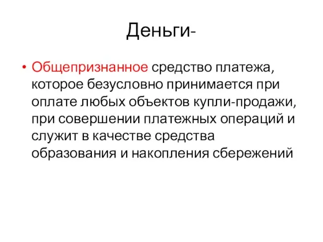 Деньги- Общепризнанное средство платежа, которое безусловно принимается при оплате любых объектов