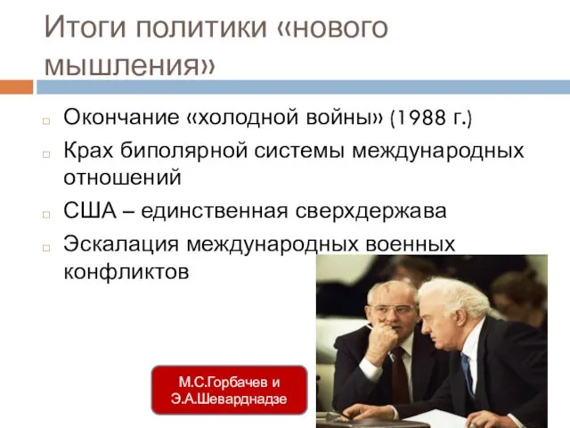 М.С.Горбачев и Э.А.Шеварднадзе Итоги политики «нового мышления» Окончание «холодной войны» (1988