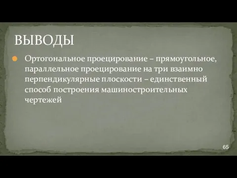 ВЫВОДЫ Ортогональное проецирование – прямоугольное, параллельное проецирование на три взаимно перпендикулярные