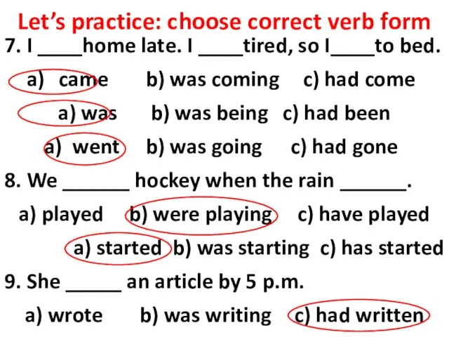 Let’s practice: choose correct verb form 7. I ____home late. I