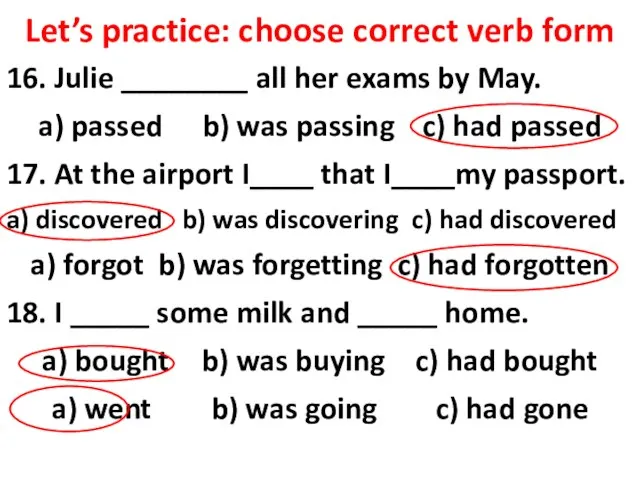 Let’s practice: choose correct verb form 16. Julie ________ all her