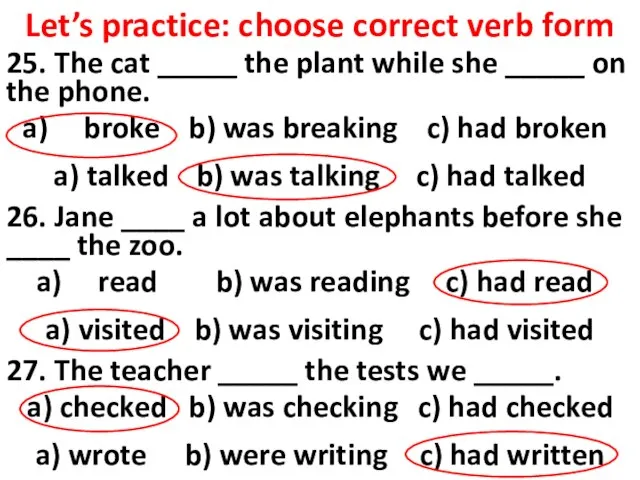 Let’s practice: choose correct verb form 25. The cat _____ the