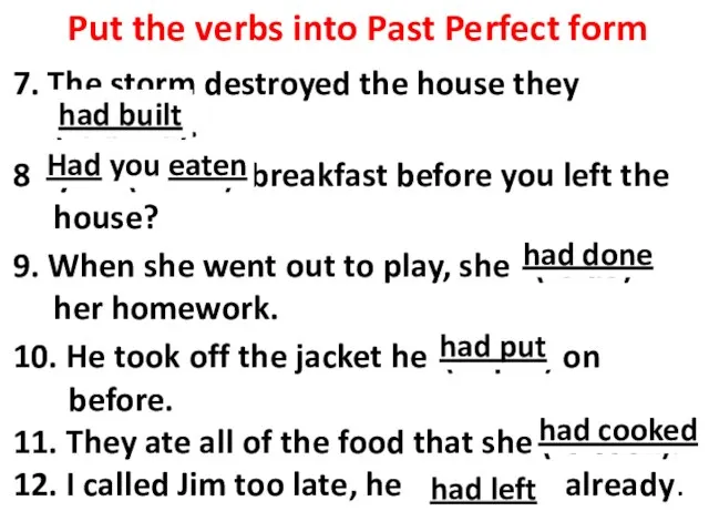 Put the verbs into Past Perfect form 7. The storm destroyed